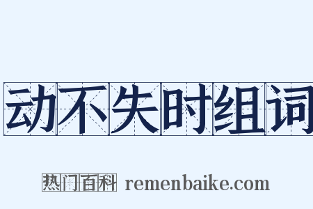 动不失时组词是什么意思的图片